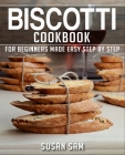 Biscotti Cookbook: Book 1, for Beginners Made Easy Step by Step By Susan Sam Cover Image