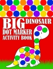 Big Dinosaur Dot Marker Activity Book: Giant Huge Cute Dino Dot Dauber Coloring Book For Toddlers, Preschool, Kindergarten Kids By Big Daubers Printing Co Cover Image