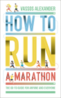 How to Run a Marathon: The Go-To Guide for Anyone and Everyone By Vassos Alexander Cover Image