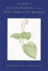A Guide to Native Plants of the New York City Region By Margaret B. Gargiullo Cover Image