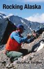 Rocking Alaska: Stories From a Field Geologist By Steven A. Fechner Cover Image