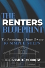 The Renters Blueprint: 10 Simple Steps to Becoming A Homeowner By Erica Smith Morrow Cover Image