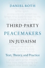 Third-Party Peacemakers in Judaism: Text, Theory, and Practice By Daniel Roth Cover Image