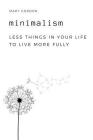 Minimalism: Less Things in Your Life to Live More Fully Cover Image