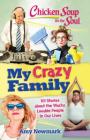 Chicken Soup for the Soul: My Crazy Family: 101 Stories about the Wacky, Lovable People in Our Lives  By Amy Newmark Cover Image