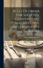 Rules Of Order For Societies, Conventions, Public Meetings, And Legislative Bodies Cover Image