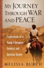 My Journey Through War and Peace: Explorations of a Young Filmmaker, Feminist and Spiritual Seeker (the Heroine's Journey Book 1) By Melissa Burch Cover Image