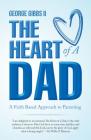 The Heart of a Dad: A Faith Based Approach to Parenting By George Gibbs II Cover Image