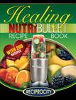 The Nutribullet Healing Recipe Book: 200 Health Boosting Nutritious and Therapeutic Blast and Smoothie Recipes By Marco Black, James Watkins (Editor), Oliver Lahoud Cover Image