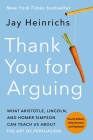 Thank You for Arguing, Fourth Edition: What Aristotle, Lincoln, and Homer Simpson Can Teach Us about the Art of Persuasion By Jay Heinrichs Cover Image