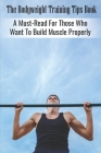 The Bodyweight Training Tips Book: A Must-Read For Those Who Want To Build Muscle Properly: Tips For Building Muscle Mass By Manual Dunlevy Cover Image