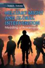 Military Might and Global Intervention: Meddling or Peacemaking? By Erin L. McCoy, Adam Woog Cover Image