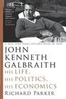 John Kenneth Galbraith: His Life, His Politics, His Economics By Richard Parker Cover Image
