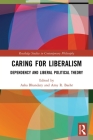 Caring for Liberalism: Dependency and Liberal Political Theory (Routledge Studies in Contemporary Philosophy) By Asha Bhandary (Editor), Amy R. Baehr (Editor) Cover Image
