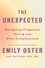 The Unexpected: Navigating Pregnancy During and After Complications (The ParentData Series #4) By Emily Oster, Nathan Fox Cover Image