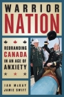 Warrior Nation: Rebranding Canada in an Age of Anxiety By Ian McKay, Jamie Swift (With) Cover Image