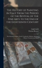 The History of Painting in Italy From the Period of the Revival of the Fine Arts to the End of the Eighteenth Century: The Schools of Naples, Venice, By Thomas Roscoe, Luigi Lanzi Cover Image