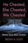 He Cheated, She Cheated, We Cheated: Women Speak About Infidelity By Ebony A. Utley Cover Image