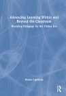 Advancing Learning Within and Beyond the Classroom: Resetting Pedagogy for the Online Era By Bradley Lightbody Cover Image