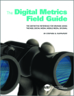 The Digital Metrics Field Guide: The Definitive Reference for Brands Using the Web, Social Media, Mobile Media, or Email Cover Image