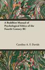 A Buddhist Manual of Psychological Ethics of the Fourth Century BC By Caroline A. F. Davids Cover Image