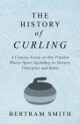The History of Curling - A Concise Essay on this Popular Winter Sport Including its History, Principles and Rules Cover Image