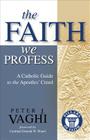 The Faith We Profess: A Catholic Guide to the Apostles' Creed By Peter J. Vaghi, Donald W. Wuerl (Foreword by) Cover Image