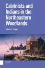Calvinists and Indians in the Northeastern Woodlands By Stephen Staggs Cover Image