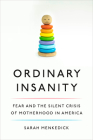 Ordinary Insanity: Fear and the Silent Crisis of Motherhood in America By Sarah Menkedick Cover Image