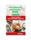 The Complete Microwave Cook Book: A Complete Cookbook of Quick and Easy Recipes for Busy Lives By Imam M Cover Image