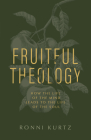 Fruitful Theology: How the Life of the Mind Leads to the Life of the Soul By Ronni Kurtz Cover Image