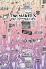 The Maker's Project Tracker for Creatives, Crafters, Artists: Hobbyist and Professional Project Management By Aroha Journals Cover Image