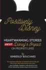 Positively Disney: Heartwarming Stories About Disney's Impact On People's Lives (Positively Disney Book Number #1) By Kimberley Bouchard Cover Image