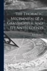 The Thoracic Mechanism of a Grasshopper, and Its Antecedents By R. E. (Robert E. ). 1875-1962 Snodgrass (Created by) Cover Image