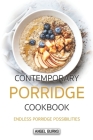 Contemporary Porridge Cookbook: Endless Porridge Possibilities By Angel Burns Cover Image
