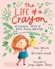 The Life of a Crayon: A Colorful Story of Never-Ending Beginnings By Christopher Willard, Tara Wosiski, Holly Clifton-Brown (Illustrator) Cover Image
