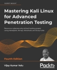 Mastering Kali Linux for Advanced Penetration Testing - Fourth Edition: Apply a proactive approach to secure your cyber infrastructure and enhance you By Vijay Kumar Velu Cover Image