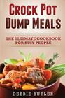 Crockpot Dump Meals: The Ultimate Cookbook For Busy People By Debbie Butler Cover Image