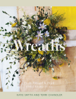 Wreaths: Fresh, Foraged & Dried Floral Arrangements By Terri Chandler, Katie Smyth Cover Image