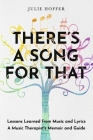 There's a Song For That: Lessons Learned from Music and Lyrics: A Music Therapist's Memoir and Guide By Julie Hoffer Cover Image