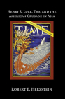 Henry R. Luce, Time, and the American Crusade in Asia Cover Image