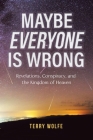 Maybe Everyone Is Wrong: Revelations, Conspiracy, and the Kingdom of Heaven Cover Image
