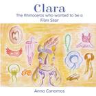 Clara: The Rhinoceros who wanted to be a Film Star By Thalia Conomos (Illustrator), Anna Conomos Cover Image