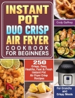 Instant Pot Duo Crisp Air Fryer Cookbook for Beginners: 250 Crispy, Easy, Healthy, Fast & Fresh Instant Pot Air Fryer Crisp Recipes For Crunchy & Cris By Cody Gaffney Cover Image
