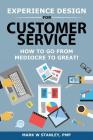 Experience Design for Customer Service: How To Go From Mediocre To Great! Cover Image