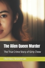 The Alien Queen Murder: The True Crime Story of Girly Chew By Christina Jimmerson Cover Image