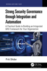 Strong Security Governance Through Integration and Automation: A Practical Guide to Building an Integrated Grc Framework for Your Organization Cover Image