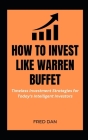 How to Invest Like Warren Buffet: Timeless Investment Strategies for Today's Intelligent Investors Cover Image
