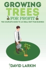 Growing Trees for Profit: The Complete Guide to an Ideal Part-Time Business By David Larkin Cover Image