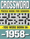 Crossword Puzzle Book For Seniors: You Were Born In 1958: Many Hours Of Entertainment With Crossword Puzzles For Seniors Adults And More With Solution By P. D. Marling Ridma Cover Image